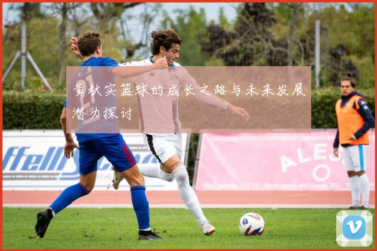 黄秋实篮球的成长之路与未来发展潜力探讨