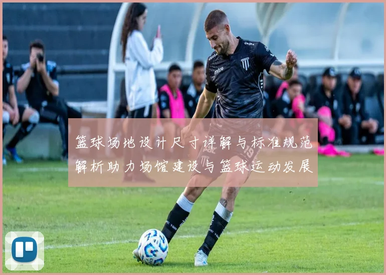 篮球场地设计尺寸详解与标准规范解析助力场馆建设与篮球运动发展