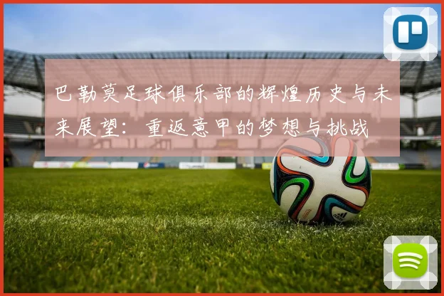 巴勒莫足球俱乐部的辉煌历史与未来展望：重返意甲的梦想与挑战